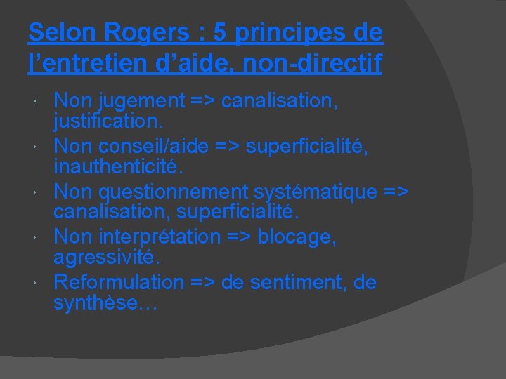 Selon Rogers : 5 principes de l’entretien d’aide, non-directif Non jugement => canalisation, justification.