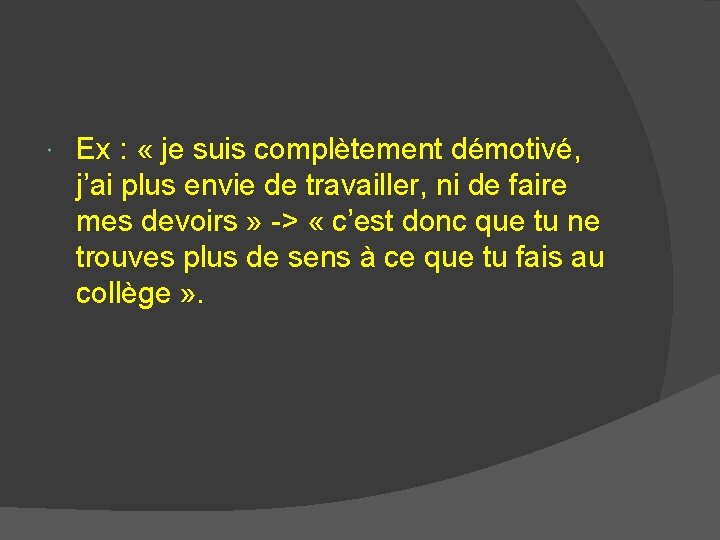  Ex : « je suis complètement démotivé, j’ai plus envie de travailler, ni