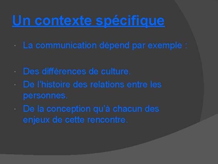Un contexte spécifique La communication dépend par exemple : Des différences de culture. De