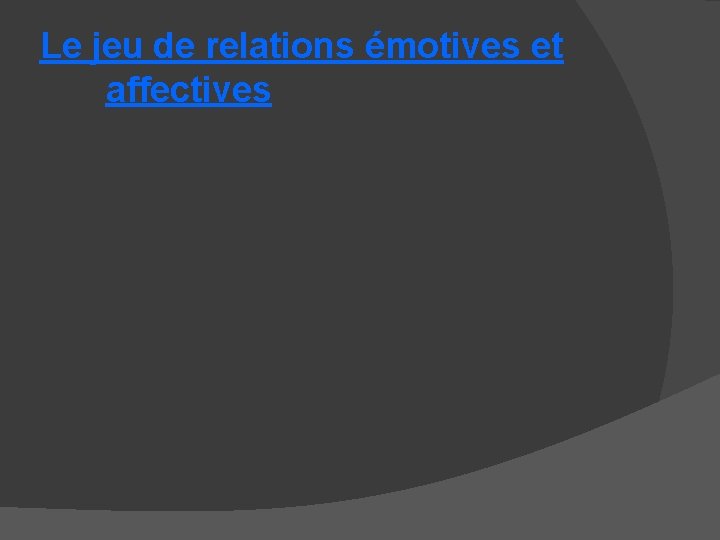 Le jeu de relations émotives et affectives 