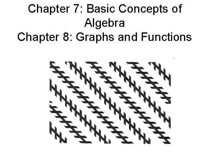 Chapter 7: Basic Concepts of Algebra Chapter 8: Graphs and Functions 