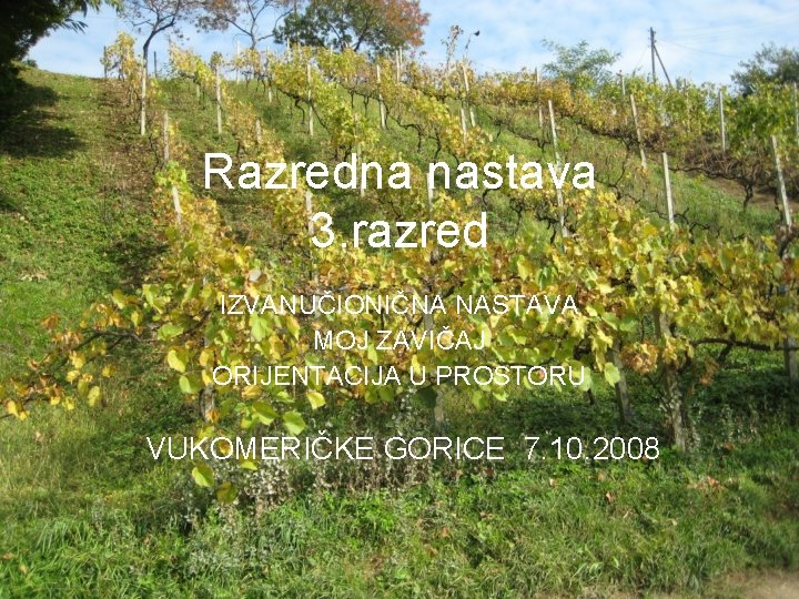 Razredna nastava 3. razred IZVANUČIONIČNA NASTAVA MOJ ZAVIČAJ ORIJENTACIJA U PROSTORU VUKOMERIČKE GORICE 7.