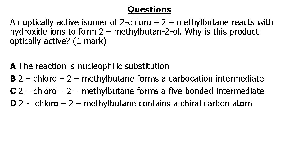 Questions An optically active isomer of 2 -chloro – 2 – methylbutane reacts with