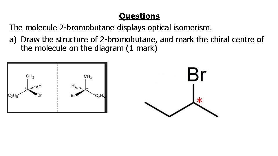 Questions The molecule 2 -bromobutane displays optical isomerism. a) Draw the structure of 2