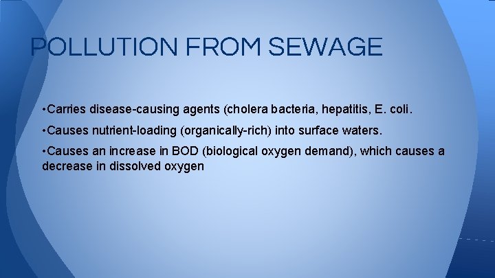 POLLUTION FROM SEWAGE • Carries disease-causing agents (cholera bacteria, hepatitis, E. coli. • Causes