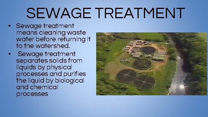 SEWAGE TREATMENT • Sewage treatment means cleaning waste water before returning it to the