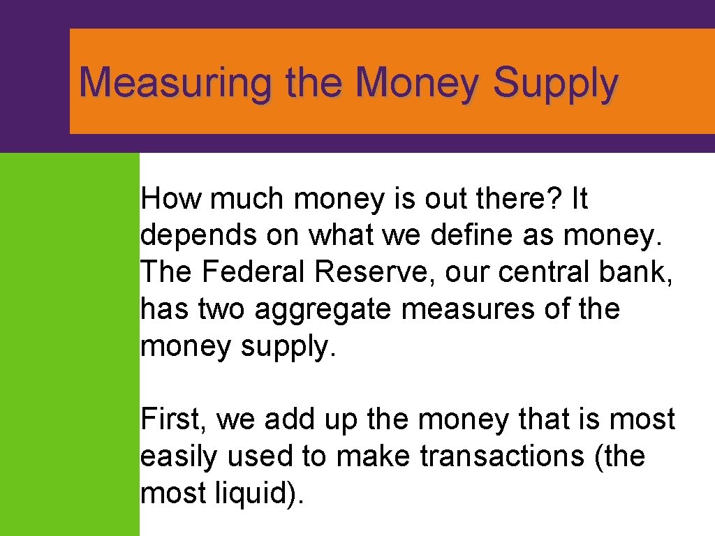 Measuring the Money Supply How much money is out there? It depends on what