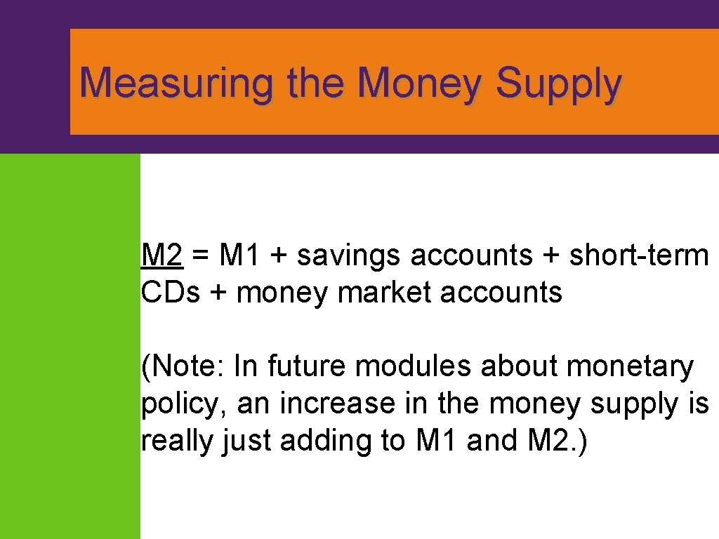 Measuring the Money Supply M 2 = M 1 + savings accounts + short-term