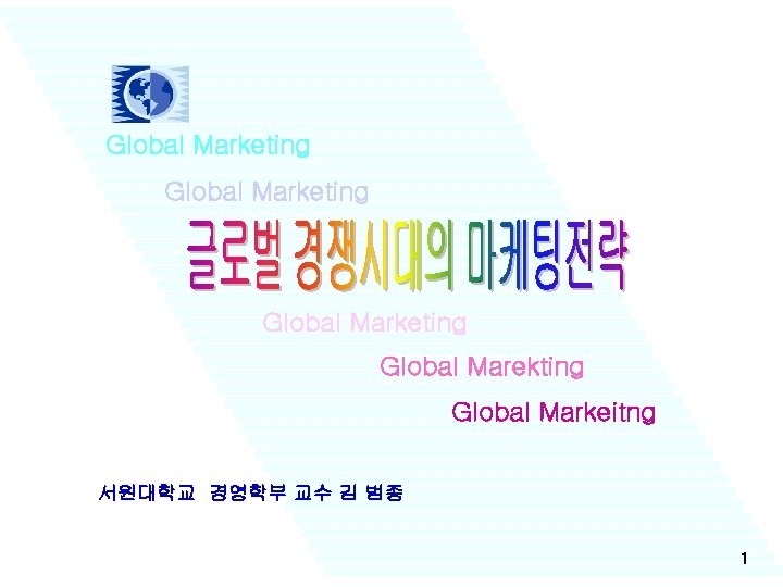 Global Marketing Global Marekting Global Markeitng 서원대학교 경영학부 교수 김 범종 1 