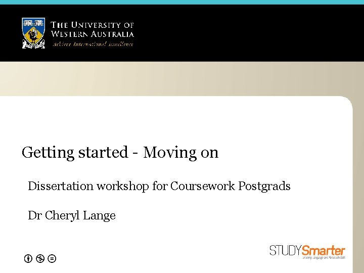 Getting started - Moving on Dissertation workshop for Coursework Postgrads Dr Cheryl Lange 