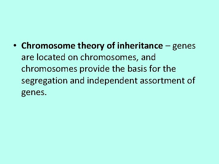  • Chromosome theory of inheritance – genes are located on chromosomes, and chromosomes