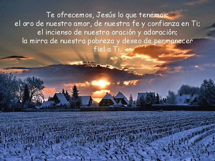 Te ofrecemos, Jesús lo que tenemos: el oro de nuestro amor, de nuestra fe