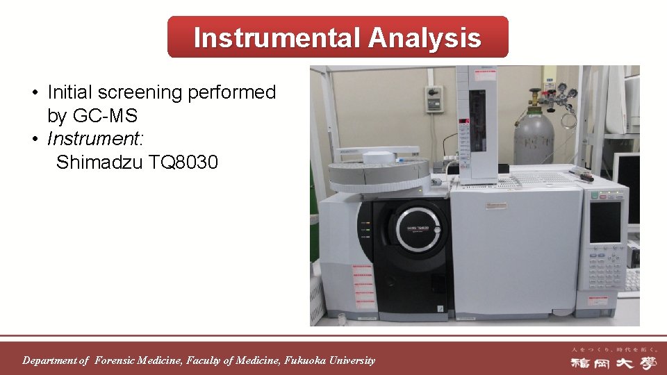 Instrumental Analysis • Initial screening performed by GC-MS • Instrument: Shimadzu TQ 8030 Department