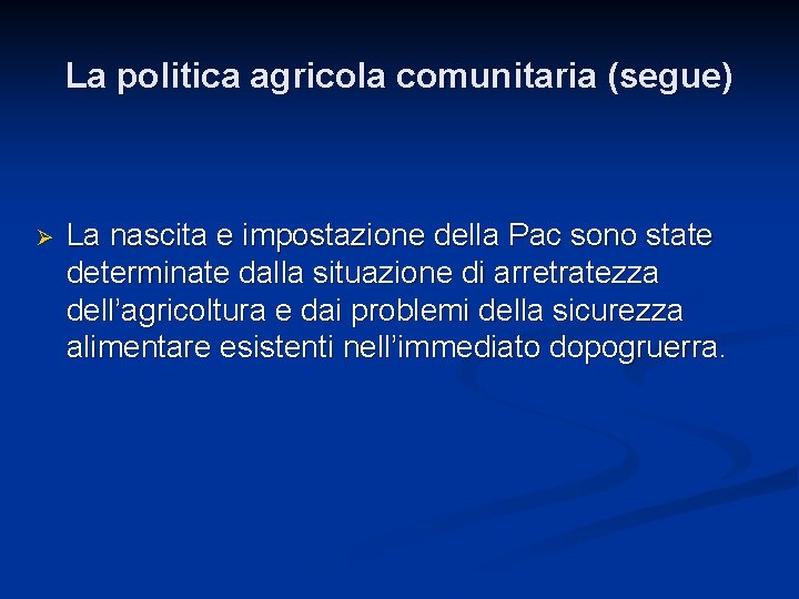 La politica agricola comunitaria (segue) Ø La nascita e impostazione della Pac sono state