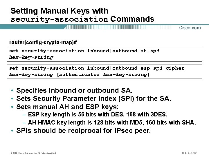 Setting Manual Keys with security-association Commands router(config-crypto-map)# set security-association inbound|outbound ah spi hex-key-string set