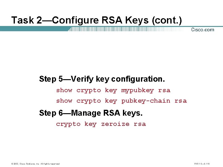 Task 2—Configure RSA Keys (cont. ) Step 5—Verify key configuration. show crypto key mypubkey