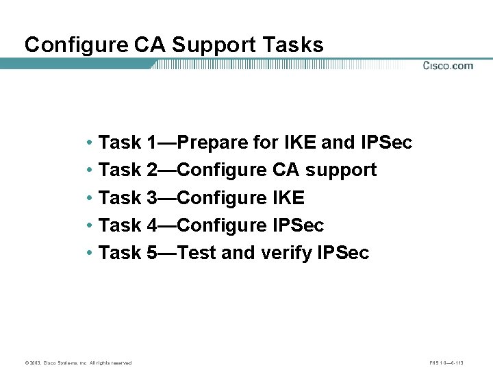 Configure CA Support Tasks • Task 1—Prepare for IKE and IPSec • Task 2—Configure
