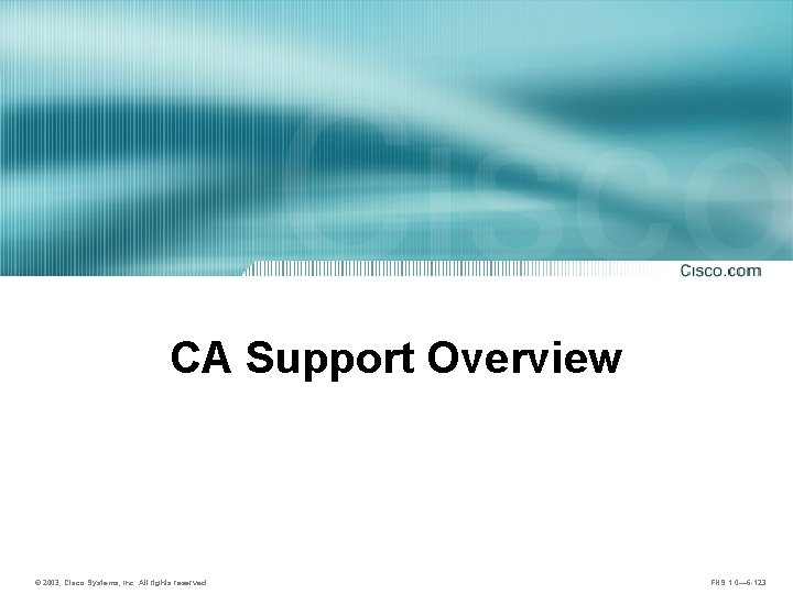 CA Support Overview © 2003, Cisco Systems, Inc. All rights reserved. FNS 1. 0—