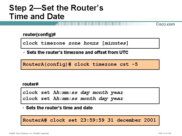 Step 2—Set the Router’s Time and Date router(config)# clock timezone hours [minutes] • Sets