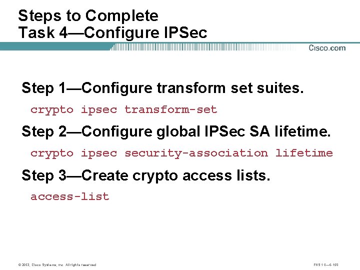 Steps to Complete Task 4—Configure IPSec Step 1—Configure transform set suites. crypto ipsec transform-set
