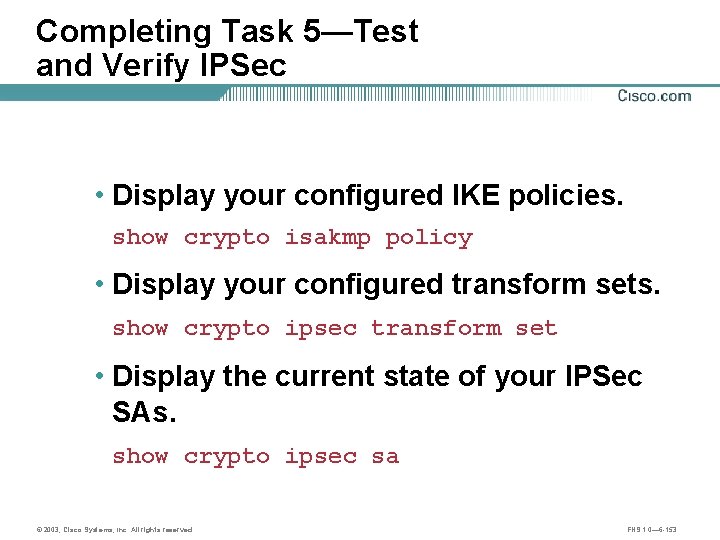 Completing Task 5—Test and Verify IPSec • Display your configured IKE policies. show crypto