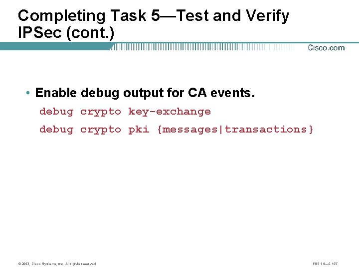 Completing Task 5—Test and Verify IPSec (cont. ) • Enable debug output for CA