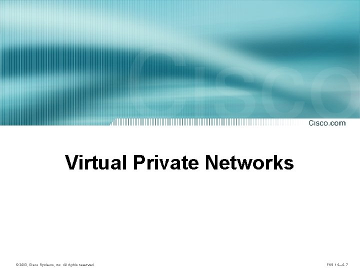 Virtual Private Networks © 2003, Cisco Systems, Inc. All rights reserved. FNS 1. 0—