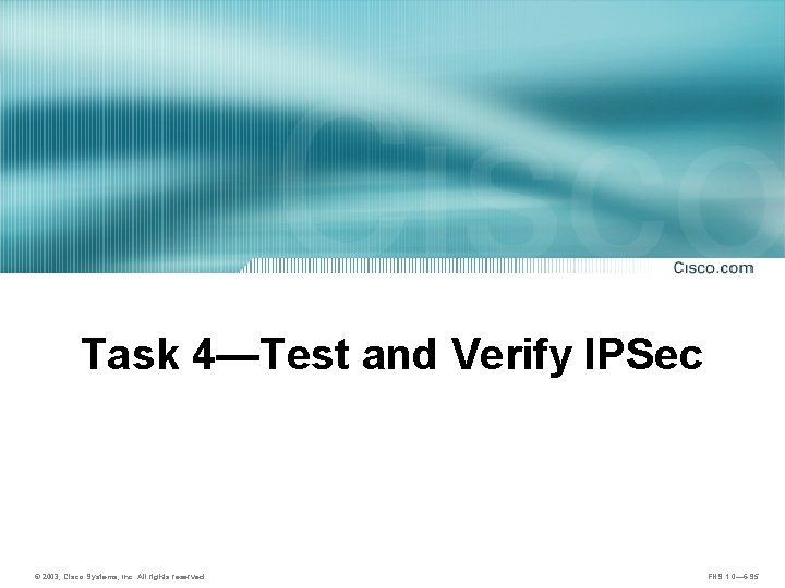 Task 4—Test and Verify IPSec © 2003, Cisco Systems, Inc. All rights reserved. FNS