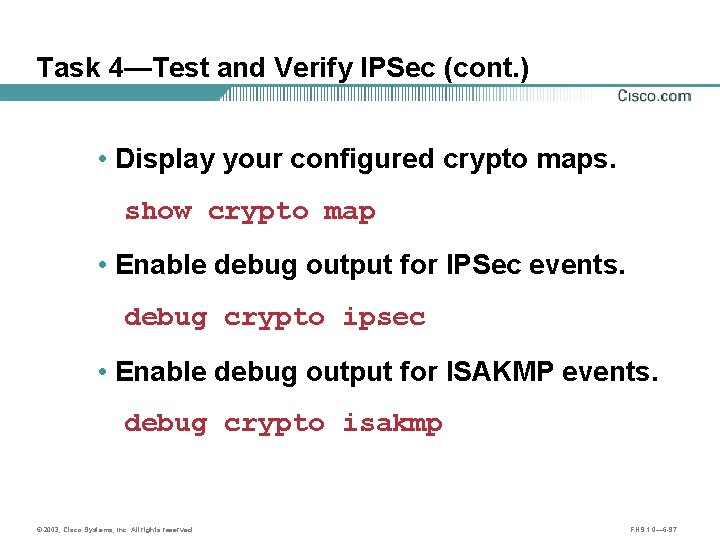 Task 4—Test and Verify IPSec (cont. ) • Display your configured crypto maps. show