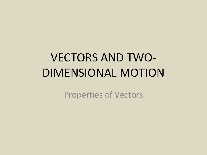 VECTORS AND TWODIMENSIONAL MOTION Properties of Vectors 