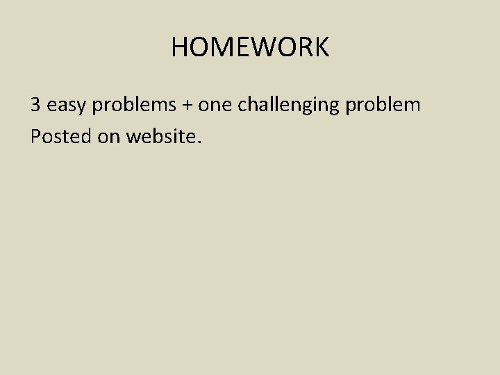 HOMEWORK 3 easy problems + one challenging problem Posted on website. 