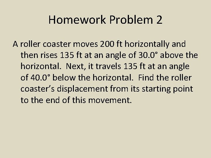 Homework Problem 2 A roller coaster moves 200 ft horizontally and then rises 135