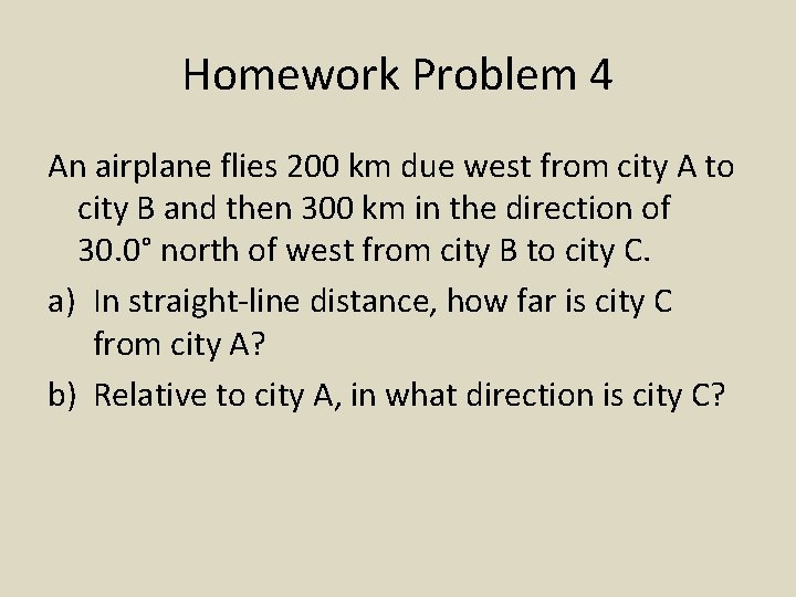 Homework Problem 4 An airplane flies 200 km due west from city A to