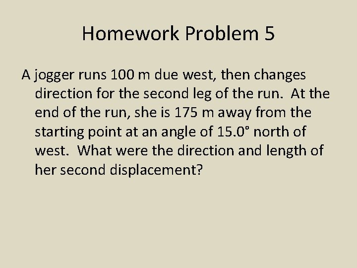 Homework Problem 5 A jogger runs 100 m due west, then changes direction for