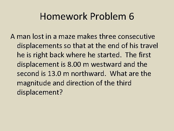 Homework Problem 6 A man lost in a maze makes three consecutive displacements so
