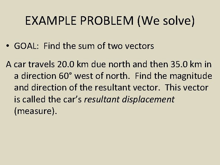 EXAMPLE PROBLEM (We solve) • GOAL: Find the sum of two vectors A car