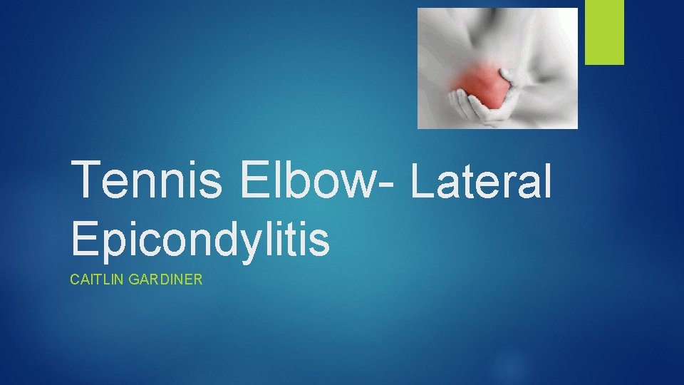 Tennis Elbow- Lateral Epicondylitis CAITLIN GARDINER 