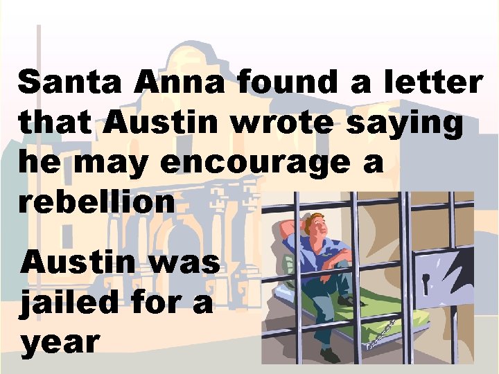 Santa Anna found a letter that Austin wrote saying he may encourage a rebellion