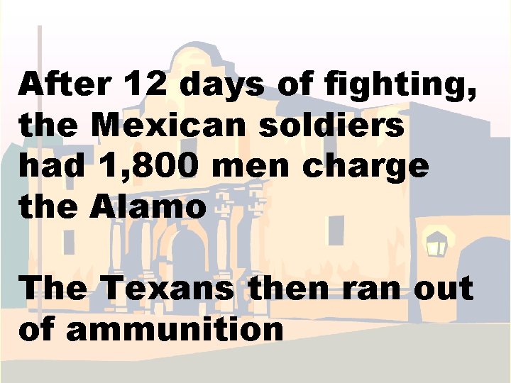 After 12 days of fighting, the Mexican soldiers had 1, 800 men charge the