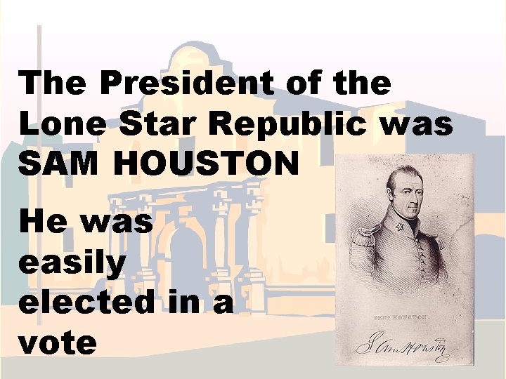 The President of the Lone Star Republic was SAM HOUSTON He was easily elected