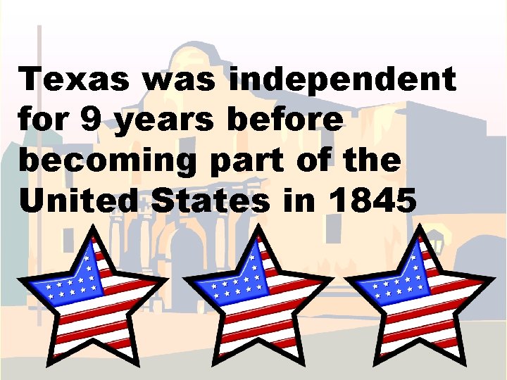 Texas was independent for 9 years before becoming part of the United States in