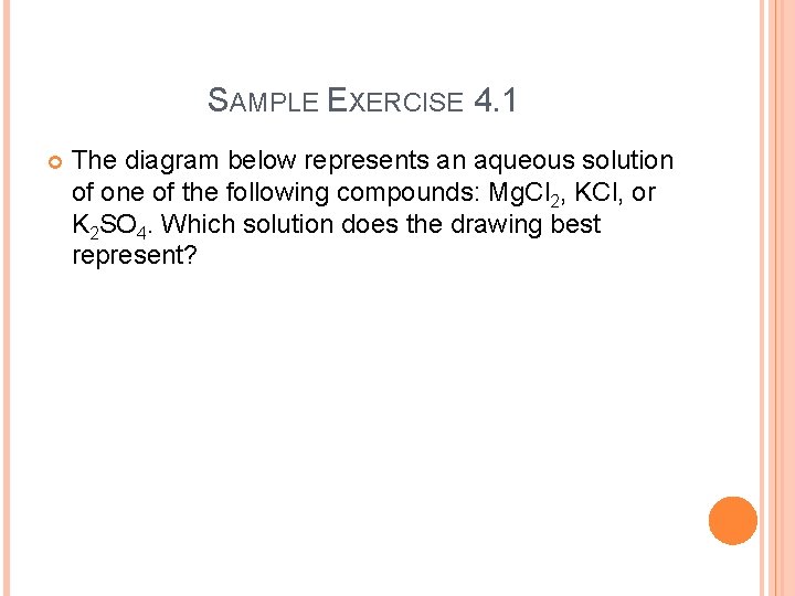 SAMPLE EXERCISE 4. 1 The diagram below represents an aqueous solution of one of