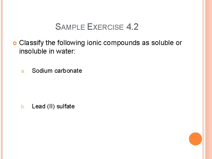 SAMPLE EXERCISE 4. 2 Classify the following ionic compounds as soluble or insoluble in