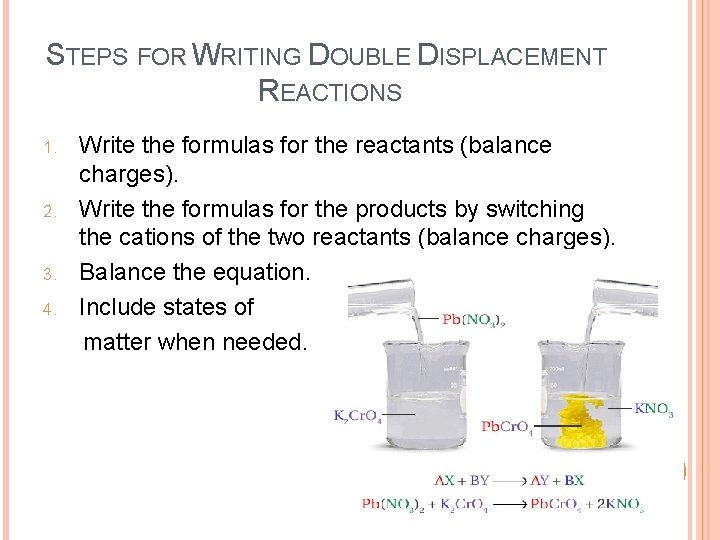 STEPS FOR WRITING DOUBLE DISPLACEMENT REACTIONS 1. 2. 3. 4. Write the formulas for