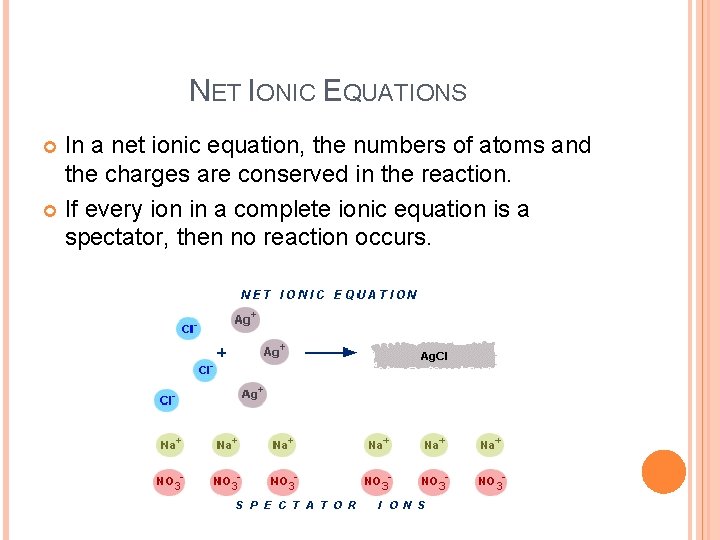 NET IONIC EQUATIONS In a net ionic equation, the numbers of atoms and the