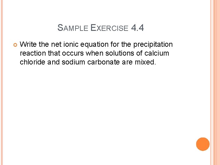 SAMPLE EXERCISE 4. 4 Write the net ionic equation for the precipitation reaction that