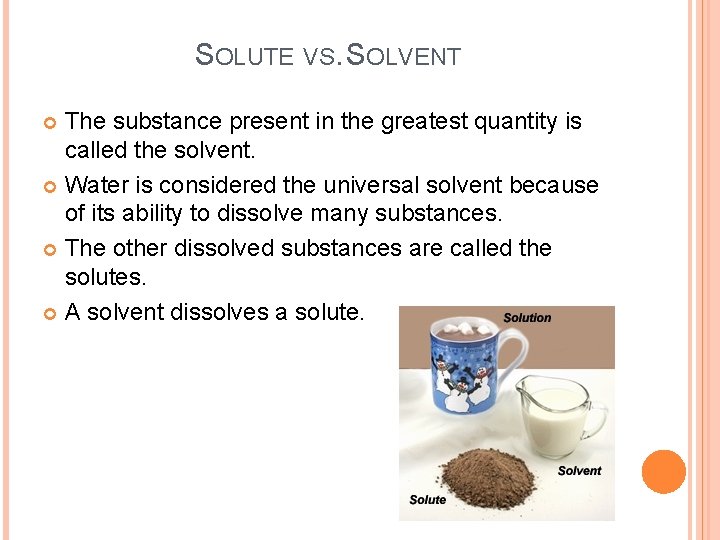 SOLUTE VS. SOLVENT The substance present in the greatest quantity is called the solvent.