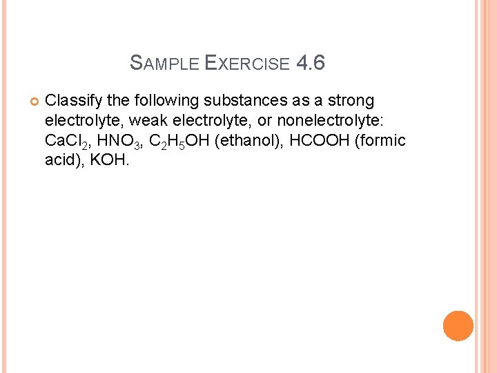 SAMPLE EXERCISE 4. 6 Classify the following substances as a strong electrolyte, weak electrolyte,