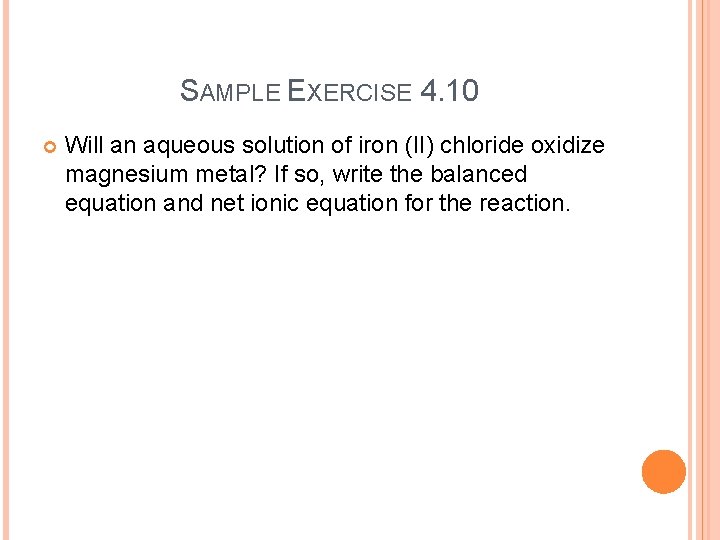 SAMPLE EXERCISE 4. 10 Will an aqueous solution of iron (II) chloride oxidize magnesium