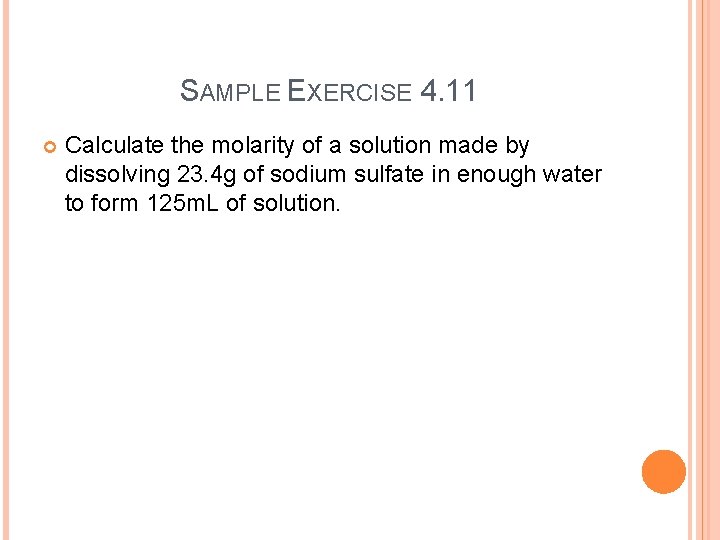 SAMPLE EXERCISE 4. 11 Calculate the molarity of a solution made by dissolving 23.